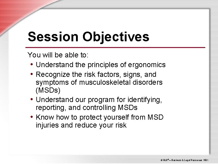 Session Objectives You will be able to: • Understand the principles of ergonomics •