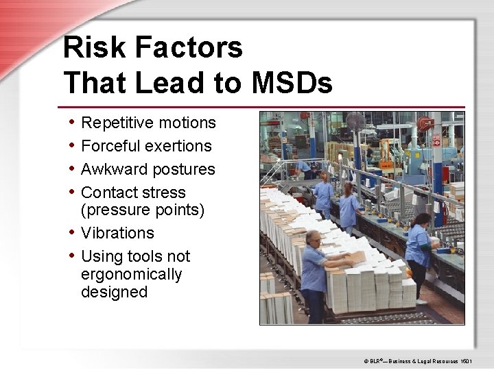 Risk Factors That Lead to MSDs • Repetitive motions • Forceful exertions • Awkward