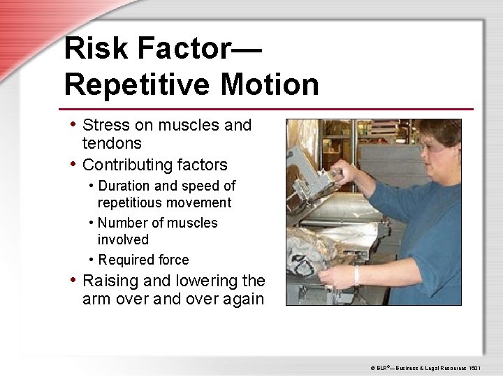 Risk Factor— Repetitive Motion • Stress on muscles and tendons • Contributing factors •