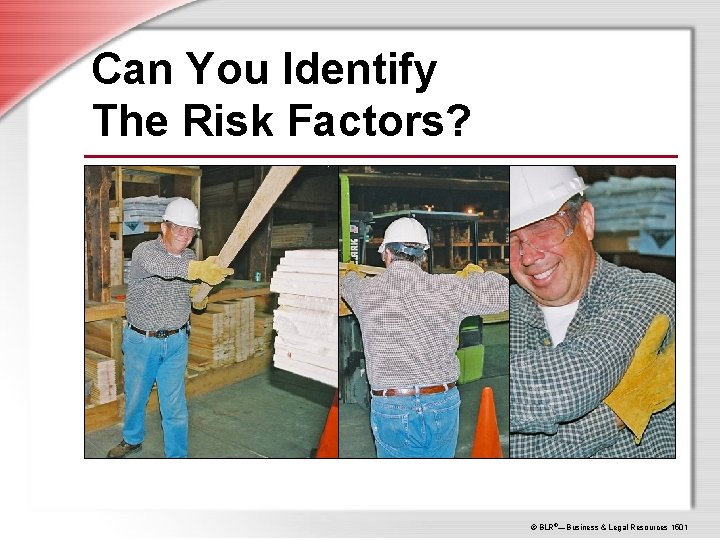 Can You Identify The Risk Factors? © BLR®—Business & Legal Resources 1501 