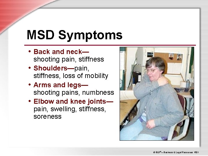 MSD Symptoms • Back and neck— shooting pain, stiffness • Shoulders—pain, stiffness, loss of