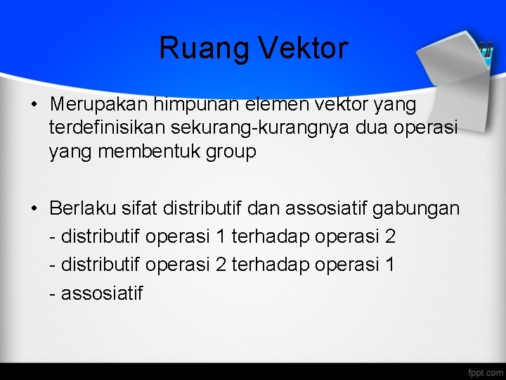 Ruang Vektor • Merupakan himpunan elemen vektor yang terdefinisikan sekurang-kurangnya dua operasi yang membentuk