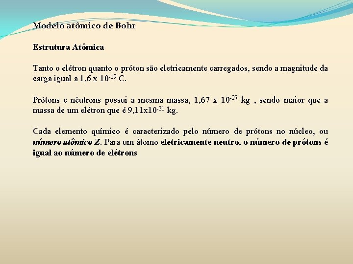 Modelo atômico de Bohr Estrutura Atômica Tanto o elétron quanto o próton são eletricamente