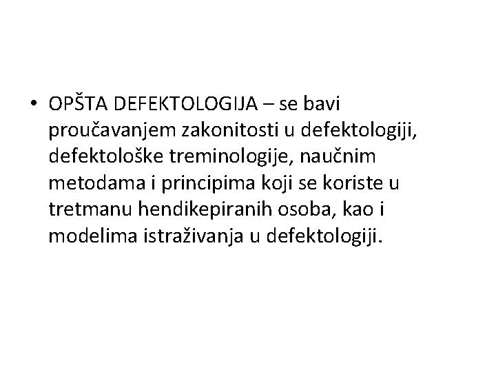  • OPŠTA DEFEKTOLOGIJA – se bavi proučavanjem zakonitosti u defektologiji, defektološke treminologije, naučnim