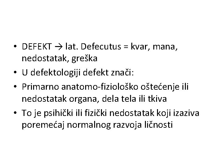  • DEFEKT → lat. Defecutus = kvar, mana, nedostatak, greška • U defektologiji