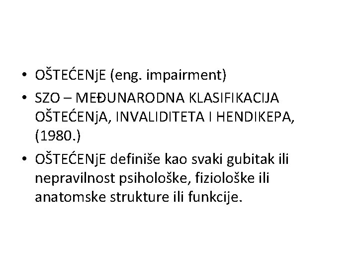  • OŠTEĆENj. E (eng. impairment) • SZO – MEĐUNARODNA KLASIFIKACIJA OŠTEĆENj. A, INVALIDITETA