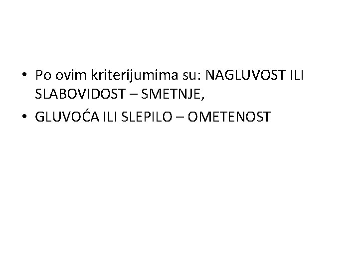  • Po ovim kriterijumima su: NAGLUVOST ILI SLABOVIDOST – SMETNJE, • GLUVOĆA ILI