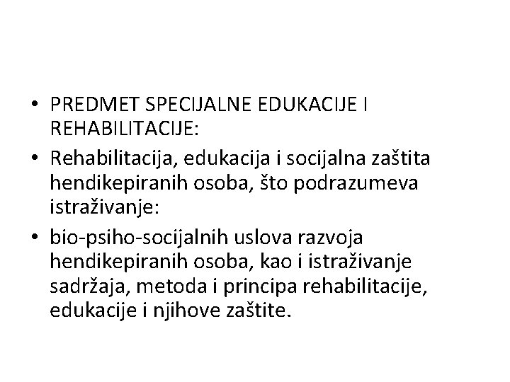  • PREDMET SPECIJALNE EDUKACIJE I REHABILITACIJE: • Rehabilitacija, edukacija i socijalna zaštita hendikepiranih