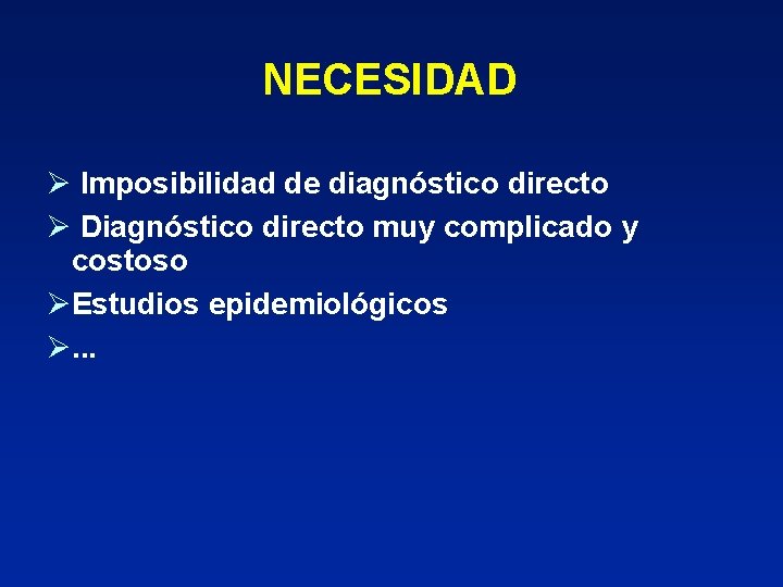 NECESIDAD Ø Imposibilidad de diagnóstico directo Ø Diagnóstico directo muy complicado y costoso ØEstudios