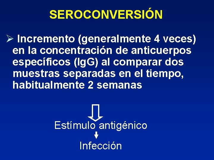 SEROCONVERSIÓN Ø Incremento (generalmente 4 veces) en la concentración de anticuerpos específicos (Ig. G)