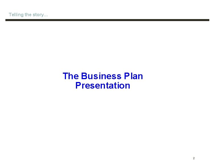 Telling the story… The Business Plan Presentation 2 Telling the story… The Business Plan Presentation 2