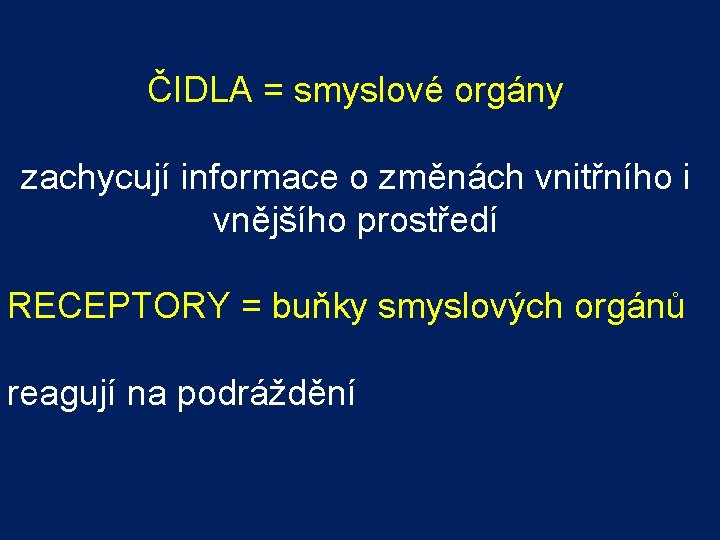 ČIDLA = smyslové orgány zachycují informace o změnách vnitřního i vnějšího prostředí RECEPTORY =