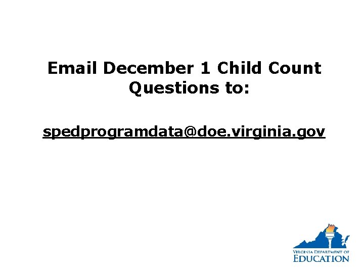 Email December 1 Child Count Questions to: spedprogramdata@doe. virginia. gov 