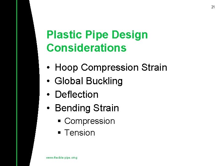 21 Plastic Pipe Design Considerations • • Hoop Compression Strain Global Buckling Deflection Bending
