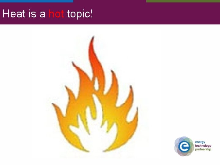 Heat is a hot topic! Heat is a hot topic!
