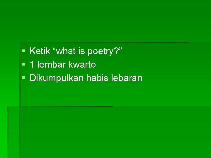 § § § Ketik “what is poetry? ” 1 lembar kwarto Dikumpulkan habis lebaran