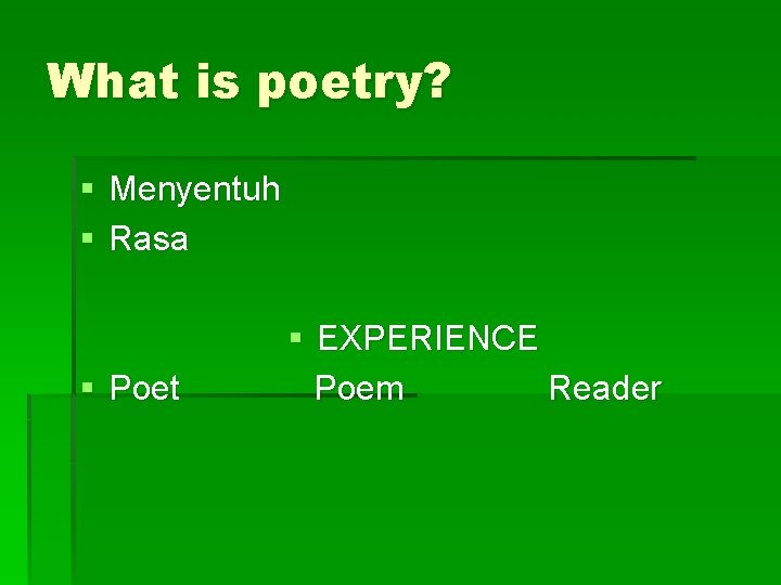 What is poetry? § Menyentuh § Rasa § Poet § EXPERIENCE Poem Reader 