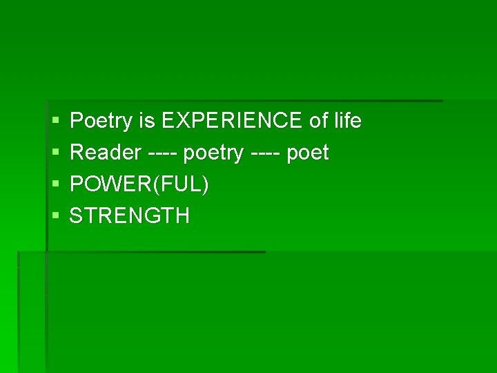 § § Poetry is EXPERIENCE of life Reader ---- poetry ---- poet POWER(FUL) STRENGTH