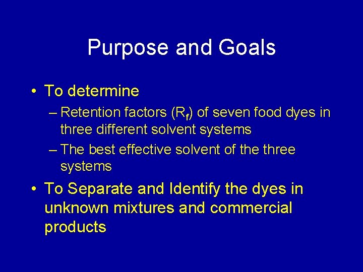 Purpose and Goals • To determine – Retention factors (Rf) of seven food dyes