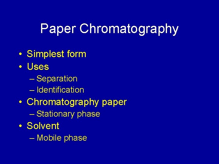 Paper Chromatography • Simplest form • Uses – Separation – Identification • Chromatography paper