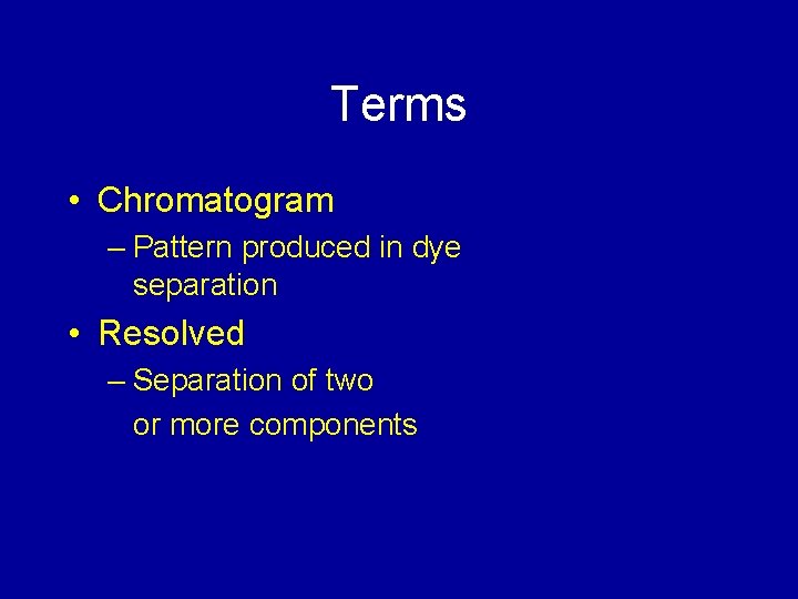 Terms • Chromatogram – Pattern produced in dye separation • Resolved – Separation of