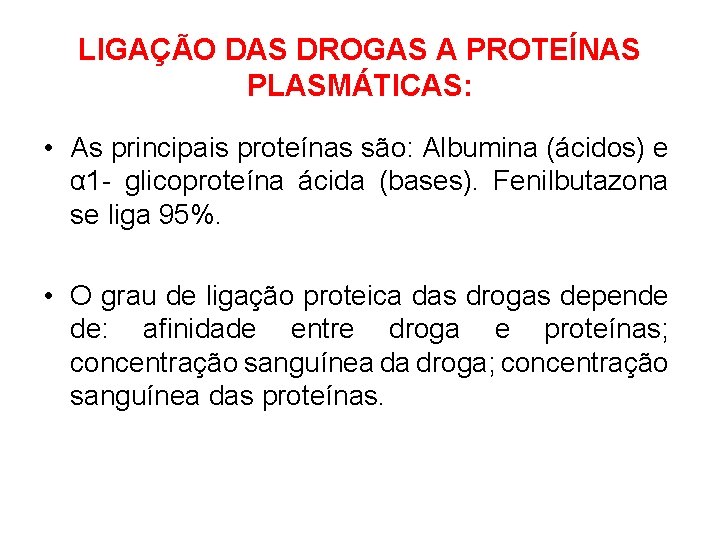 LIGAÇÃO DAS DROGAS A PROTEÍNAS PLASMÁTICAS: • As principais proteínas são: Albumina (ácidos) e