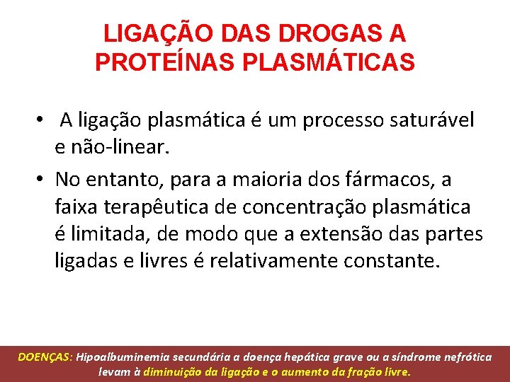 LIGAÇÃO DAS DROGAS A PROTEÍNAS PLASMÁTICAS • A ligação plasmática é um processo saturável