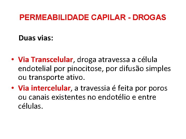 PERMEABILIDADE CAPILAR - DROGAS Duas vias: • Via Transcelular, droga atravessa a célula endotelial