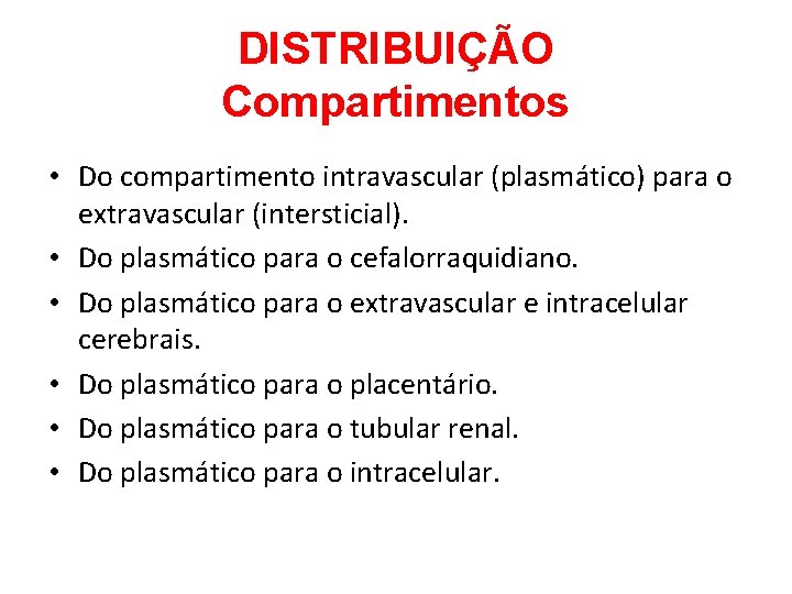 DISTRIBUIÇÃO Compartimentos • Do compartimento intravascular (plasmático) para o extravascular (intersticial). • Do plasmático