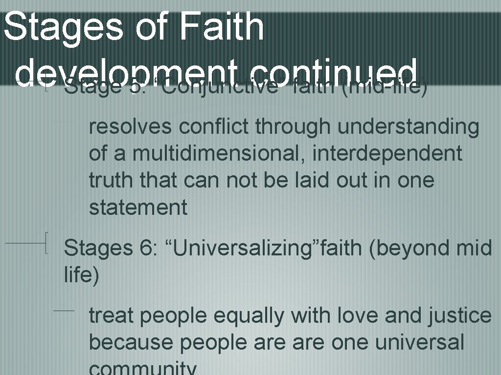 Stages of Faith development continued Stage 5: “Conjunctive” faith (mid-life) resolves conflict through understanding