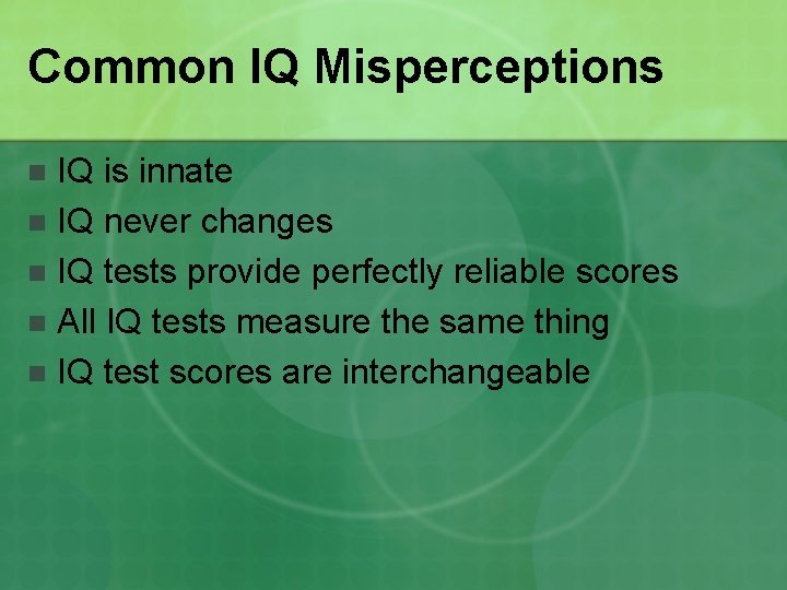 Common IQ Misperceptions IQ is innate n IQ never changes n IQ tests provide