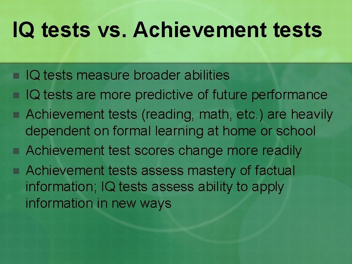 IQ tests vs. Achievement tests n n n IQ tests measure broader abilities IQ