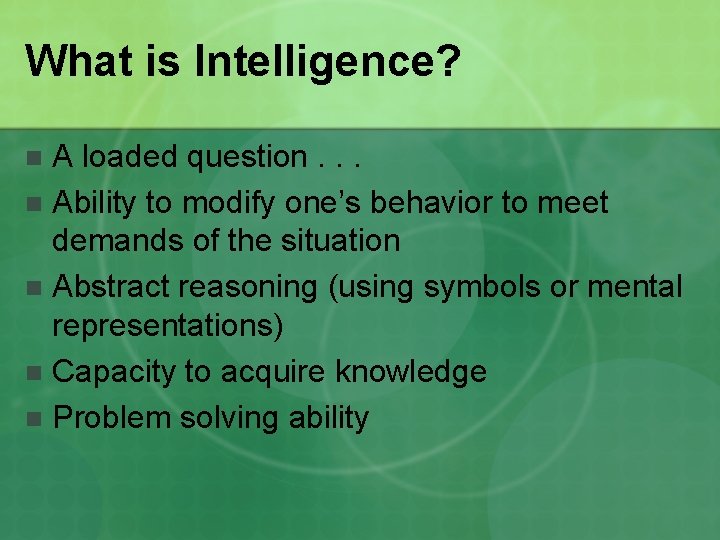What is Intelligence? A loaded question. . . n Ability to modify one’s behavior