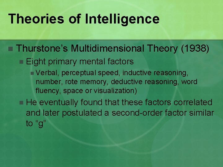 Theories of Intelligence n Thurstone’s Multidimensional Theory (1938) n Eight primary mental factors n