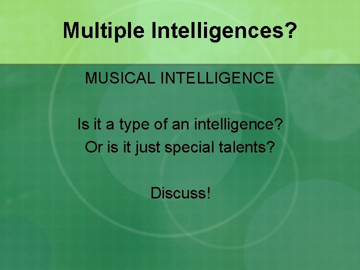 Multiple Intelligences? MUSICAL INTELLIGENCE Is it a type of an intelligence? Or is it