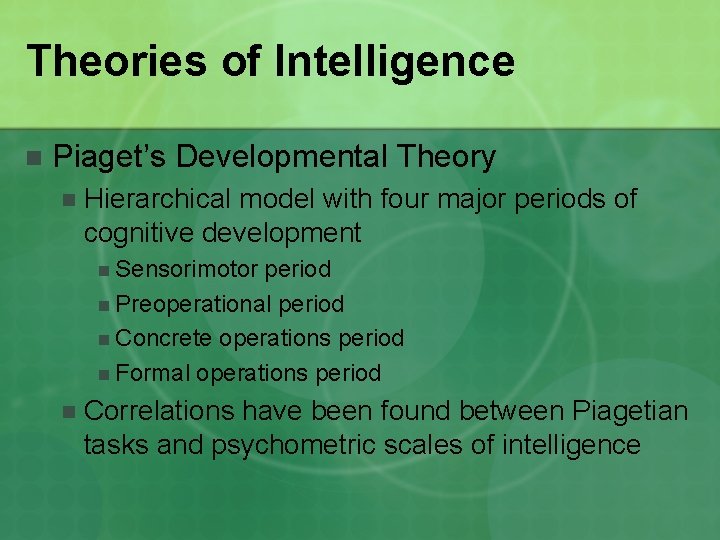 Theories of Intelligence n Piaget’s Developmental Theory n Hierarchical model with four major periods