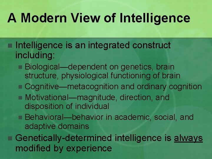 A Modern View of Intelligence n Intelligence is an integrated construct including: Biological—dependent on