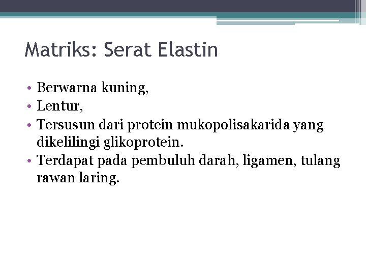 Matriks: Serat Elastin • Berwarna kuning, • Lentur, • Tersusun dari protein mukopolisakarida yang