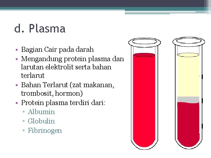 d. Plasma • Bagian Cair pada darah • Mengandung protein plasma dan larutan elektrolit