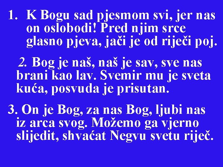1. K Bogu sad pjesmom svi, jer nas on oslobodi! Pred njim srce glasno