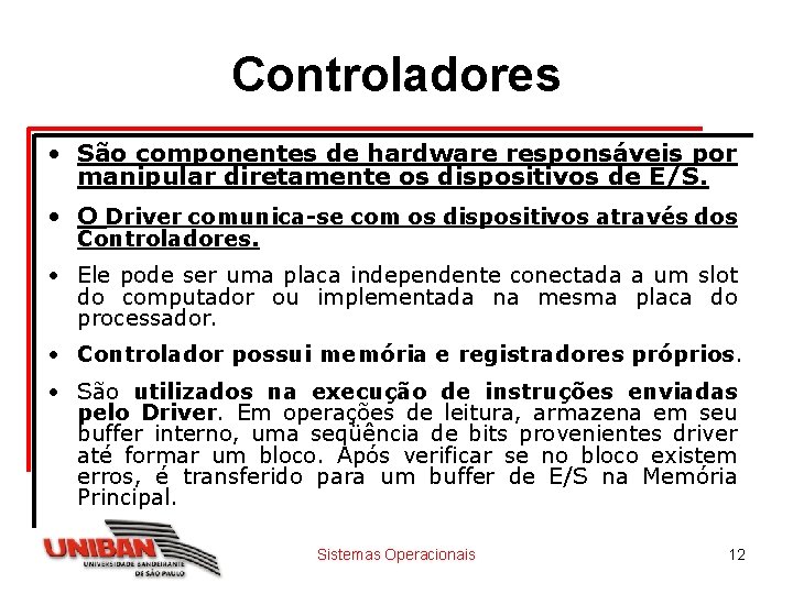 Controladores • São componentes de hardware responsáveis por manipular diretamente os dispositivos de E/S.