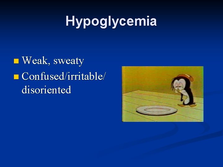 Hypoglycemia n Weak, sweaty n Confused/irritable/ disoriented 