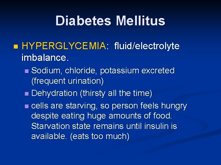 Diabetes Mellitus n HYPERGLYCEMIA: fluid/electrolyte imbalance. Sodium, chloride, potassium excreted (frequent urination) n Dehydration