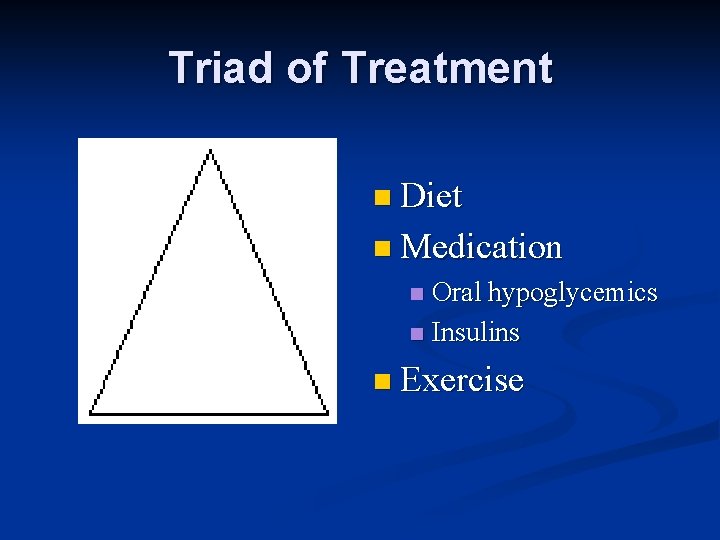 Triad of Treatment n Diet n Medication Oral hypoglycemics n Insulins n n Exercise
