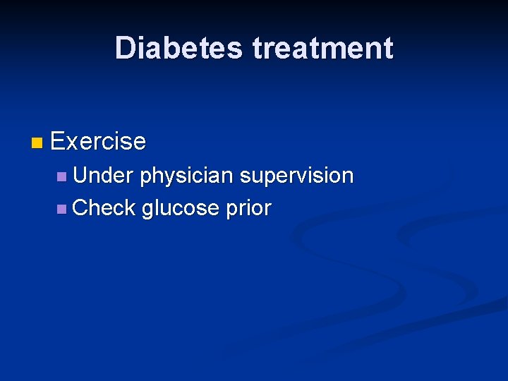 Diabetes treatment n Exercise n Under physician supervision n Check glucose prior 