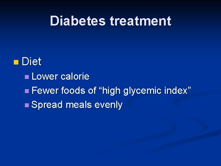 Diabetes treatment n Diet n Lower calorie n Fewer foods of “high glycemic index”