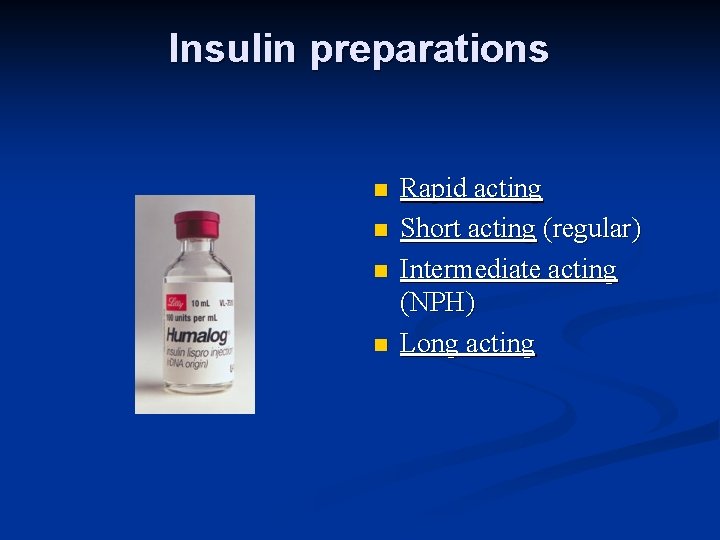 Insulin preparations n n Rapid acting Short acting (regular) Intermediate acting (NPH) Long acting