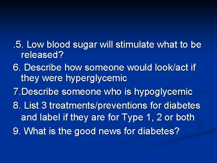 . 5. Low blood sugar will stimulate what to be released? 6. Describe how