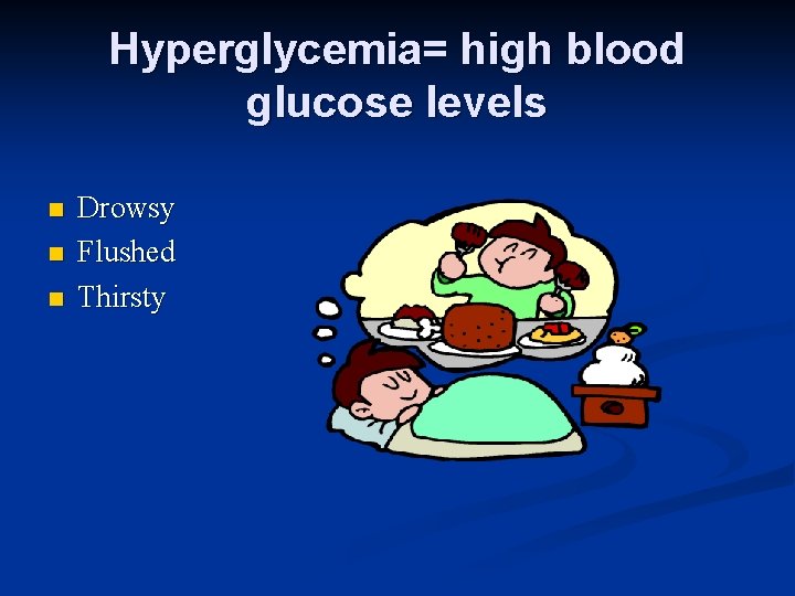 Hyperglycemia= high blood glucose levels n n n Drowsy Flushed Thirsty 