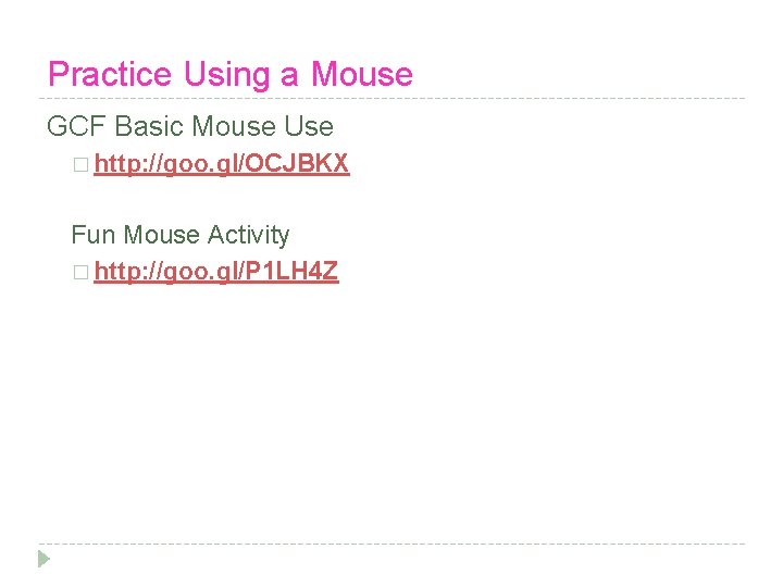 Practice Using a Mouse GCF Basic Mouse Use � http: //goo. gl/OCJBKX Fun Mouse